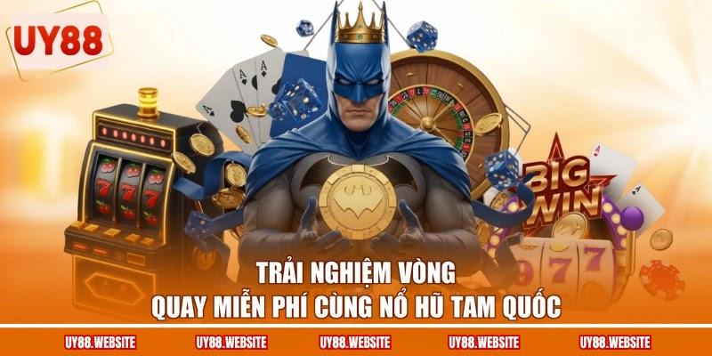 Trải nghiệm vòng quay miễn phí cùng nổ hũ Tam Quốc